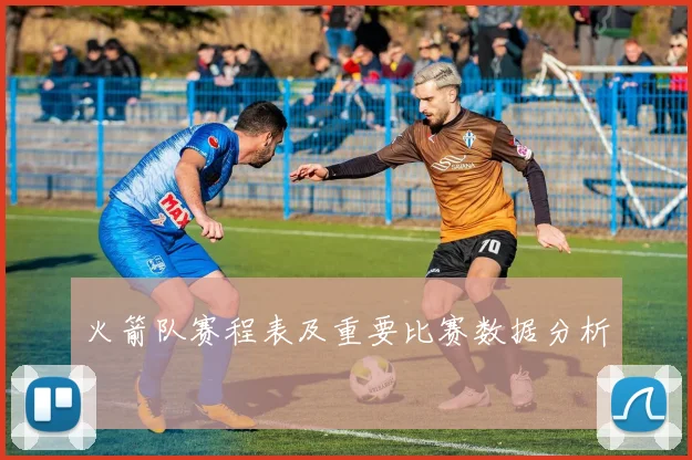 火箭队赛程表及重要比赛数据分析