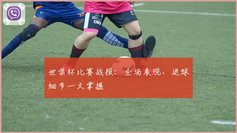 世俱杯比赛战报：全场表现、进球细节一文掌握