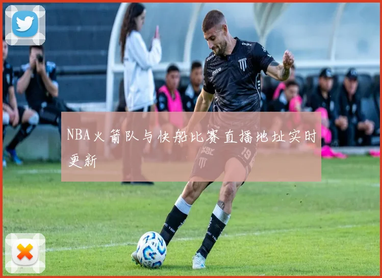 NBA火箭队与快船比赛直播地址实时更新